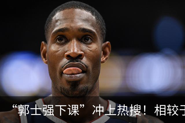 “郭士强下课”冲上热搜！相较于惨败，胡金秋的一席话才最刺耳